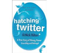 Hatching Twitter: A True Story of Money, Power, Friendship and Betrayal