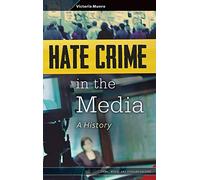 Hate Crime in the Media: A History (Crime, Media, and Popular Culture)