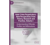 Hate Crime Perpetrators: New Perspectives from Theory, Research and Practice, Volume I: Understanding Offender Profiles and Motivations: 1 (Palgrave Hate Studies)