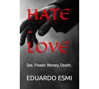 HATE - LOVE: Sex. Power. Money. Death.