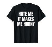 Hate Me It Makes Me Horny Funny Jokes Dirty Designs Camiseta