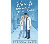 Hate to want you, Doc: Ein Enemies-to-Lovers-Doctor-Daddy-Liebesroman