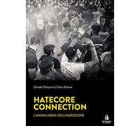 Hatecore Connection. L'anima nera dell'Hardcore (Bastian contrari)