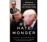 Hatemonger: Stephen Miller, Donald Trump, and the White Nationalist Agenda