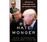 Hatemonger: Stephen Miller, Donald Trump, and the White Nationalist Agenda