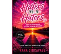 HATERS WILL BE HATERS: Finding Peace, Purpose and Happiness in a World Full of Critics (The Unstoppable Mindset)