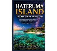 HATERUMA ISLAND TRAVEL GUIDE 2026-2027: Discover Japan's Southernmost Island of Crystal-Clear Waters, Stargazing Skies, Unspoiled Beaches, Coral Reefs & Tranquil Tropical Escapes