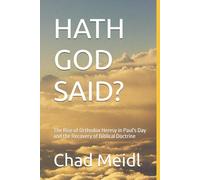 HATH GOD SAID?: The Rise of Orthodox Heresy in Paul's Day and the Recovery of Biblical Doctrine