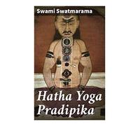 Hatha Yoga Pradipika: A Classical Sanskrit Guide to Asana, Pranayama, Mudra, Kundalini, and Yogic Liberation