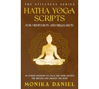 Hatha Yoga Scripts for Meditation and Relaxation: 15 Guided Sessions to Calm the Mind, Deepen the Breath, and Awaken the Body (The Stillness Series)