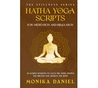 Hatha Yoga Scripts for Meditation and Relaxation: 15 Guided Sessions to Calm the Mind, Deepen the Breath, and Awaken the Body (The Stillness Series)
