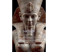 HATHOR La Diosa de los Mil Rostros, entre el Éxtasis y la Furia (Egipto)