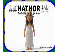 HATHOR: The Goddess Of Joy And Music (The Gods And Goddesses Of Ancient Egypt)