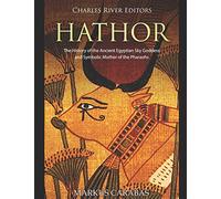 Hathor: The History of the Ancient Egyptian Sky Goddess and Symbolic Mother of the Pharaohs