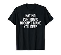 Hating Pop Music Doesn'T Make You Deep Camiseta