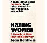 Hating Women: A Memoir of Male Rage and Recovery