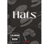 Hats Coloring Book for Adults & Teens: 50 Unique Fashion Hat Designs Including Cowboy Hats, Beanies, Caps, and Fedoras
