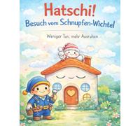 Hatschi! Besuch vom Schnupfen-Wichtel: Weniger Tun, mehr Ausruhen. Das tröstliche Begleitbuch für kranke Tage im Körper-Haus (4-6 Jahre)