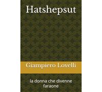 Hatshepsut: la donna che divenne faraone (Storia Antica e biografie di uomini e donne dell'antichità)
