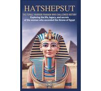 Hatshepsut: The Female Warrior Pharaoh Who Challenged History: Exploring the Life, Legacy, and Secrets of the Woman Who Ascended the Throne of Egypt (discover something new everyday)