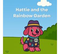 Hattie and the Rainbow Garden: An adventure with Hattie the magical dog (The Hattie & Friends Series)