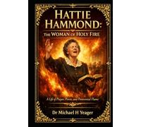 HATTIE HAMMOND: THE WOMAN OF HOLY FIRE: A Life of Prayer, Power, and Pentecostal Flame