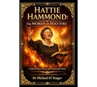 HATTIE HAMMOND: THE WOMAN OF HOLY FIRE: A Life of Prayer, Power, and Pentecostal Flame