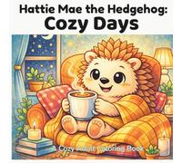 Hattie Mae the Hedgehog: Cozy Days: A Cozy Adult Coloring Book (Hattie Mae Cozy Life Coloring Series)