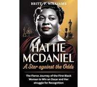Hattie McDaniel A Star Against the Odds: The Fierce Journey of the First Black Woman to Win an Oscar and Her Struggle for Recognition