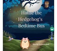 Hattie the Hedgehog’s Bedtime Bus: A Sweet and Soothing Story for Bedtime