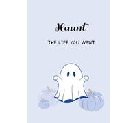 Haunt the Life You Want: Motivational Ghost-Themed Journal - 6x9 Lined Hardcover for Writing, Manifestation, and Daily Inspiration