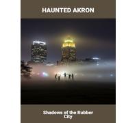 Haunted Akron: Shadows Of The Rubber City
