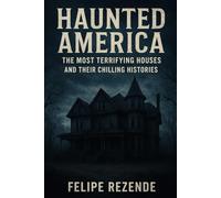 Haunted America:: The Most Terrifying Houses and Their Chilling Histories (Real Supernatural Files)