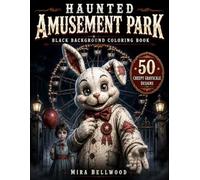 HAUNTED AMUSEMENT PARK BLACK BACKGROUND COLORING BOOK: Creepy Carnival & Mascot Horror Grayscale Coloring Book for Adults with Haunted Rides, Eerie Children and Abandoned Attractions
