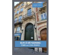 Haunted and Paranormal: Paris and Lyon, France: Disquieting Spirits Birthed By Strange Histories: 6