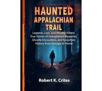 Haunted Appalachian Trail: Legends, Lore, and Missing Hikers; True Stories of Unexplained Mysteries, Ghostly Encounters, and Forgotten History from Georgia to Maine. (EasyTravel Guides)