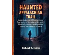 Haunted Appalachian Trail: Legends, Lore, and Missing Hikers; True Stories of Unexplained Mysteries, Ghostly Encounters, and Forgotten History from Georgia to Maine. (EasyTravel Guides)