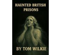 Haunted British Prisons (Terrifying ghost stories of the British Isles)