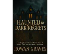Haunted by Dark Regrets: A Chilling Haunted House Horror Novel of Secrets, Guilt, and the Ghosts That Follow