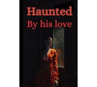 Haunted by his love: A Dark Romance Psychological Thriller