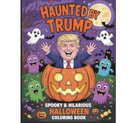 Haunted by Trump: A Spooky & Hilarious Halloween Coloring Book: Scare Up Laughs with 45 Pages of Trump Trickery, Treats, and Tremendous Costumes!