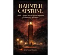 Haunted Capstone: Ghosts, Legends, and Unexplained Mysteries of the University of Alabama (Haunted Campus)