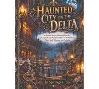 HAUNTED CITY ON THE DELTA: An Adult Coloring Diversion into the Dark Legends and Persistent Myths of New Orleans that Still Haunt the Night