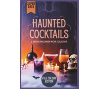 Haunted Cocktails - A Vintage Halloween Recipe Collection: Creepy Concoctions, Dark Drinks & Sinister Sips to Bewitch Your Guests