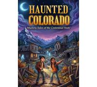 Haunted Colorado: Mystery Tales from the Centennial State: 25 Spooky Ghost Stories and Mystery Tales for Kids (Our Haunted World Series)