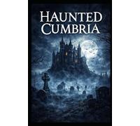 Haunted Cumbria: True Ghost Stories, Folklore, and Paranormal Encounters from the Lake District (Haunted Earth)