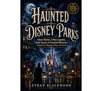 HAUNTED DISNEY PARKS : True Ghost Stories, Urban Legends, Tragic Accidents, Dark Secrets, and Unsolved Mysteries Behind the Happiest Place on Earth