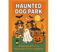 Haunted Dog Park: A Spooky & Funny Halloween Coloring Book for Kids and Adults Who Love Dogs: Cute, Family-Friendly Halloween Scenes with Dogs in Costumes, Haunted Parks, Pumpkins, and Ghostly Fun