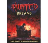 Haunted Dreams: A Terrifying Adult Coloring Book for Brave Souls