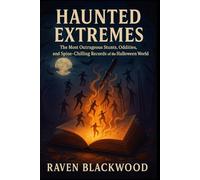 Haunted Extremes: The Most Outrageous Stunts, Oddities, and Spine-Chilling Records of the Halloween World
